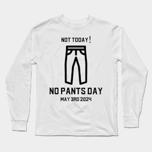 Not today! No pants day May 3rd 2024 Long Sleeve T-Shirt